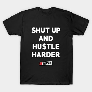 SHUT UP AND HU$TLE HARDER T-Shirt